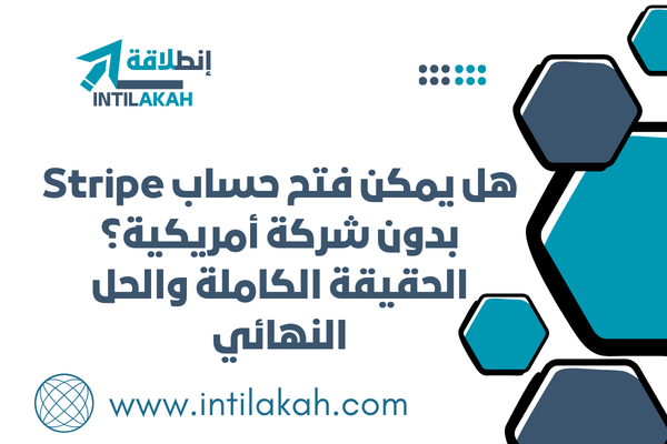 هل يمكن فتح حساب Stripe بدون شركة أمريكية؟ الحقيقة الكاملة والحل النهائي